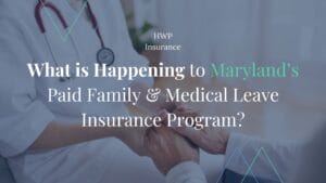 What is Happening to Maryland’s Paid Family & Medical Leave Insurance Program?