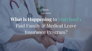 What is Happening to Maryland’s Paid Family & Medical Leave Insurance Program?